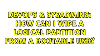 Famous DevOps & SysAdmins: How can I wipe a logical partition from a bootable usb? Wealth