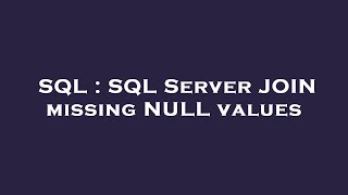 SQL : SQL Server JOIN missing NULL values