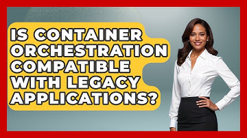 Is Container Orchestration Compatible With Legacy Applications? | Cloud Stack Studio News