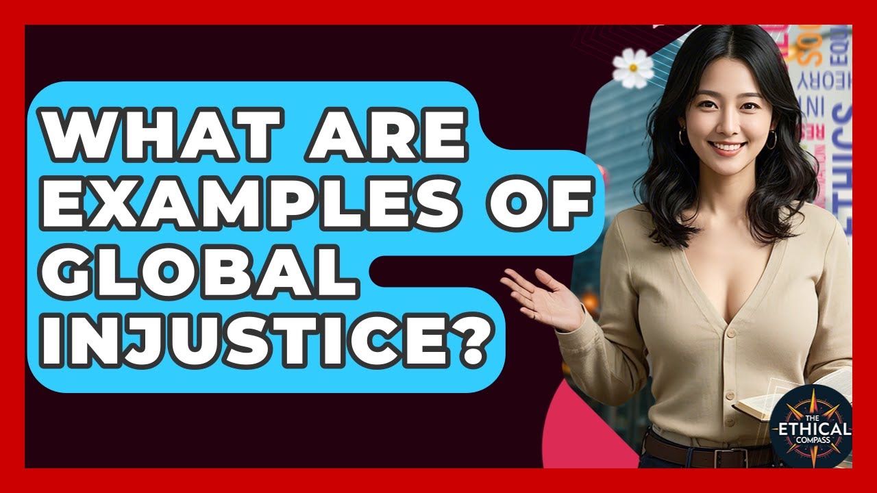 What Are Examples Of Global Injustice? - The Ethical Compass