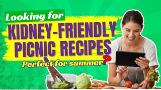 Looking for kidney-friendly picnic recipes perfect for summer?