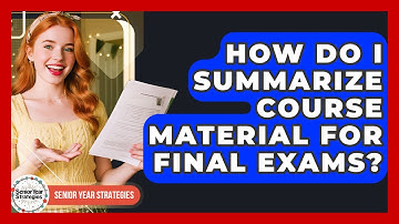 How Do I Summarize Course Material For Final Exams? - Senior Year Strategies