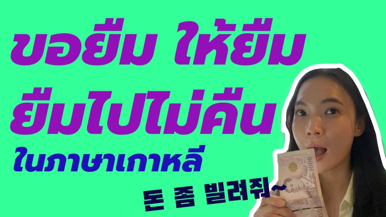 ขอยืม ให้ยืม ยืมเงิน พูดอย่างไรในภาษาเกาหลี | 돈 좀 빌려줘 한국어 태국어회화