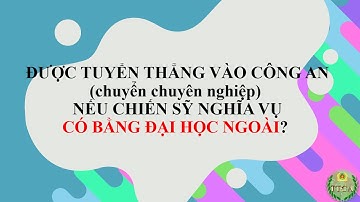 Ưu tiên tuyển vào Công an chiến sỹ nghĩa vụ có bằng Đại học #cand #congannhandan #côngan