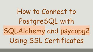 How to Connect to PostgreSQL with SQLAlchemy and psycopg2 Using SSL Certificates