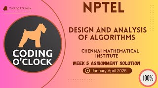 NPTEL Design and analysis of algorithms Week 5 Assignment Solution January - April 2025 CMI
