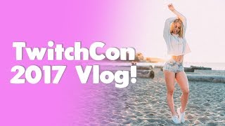 MY TWITCHCON 2017 VLOG!