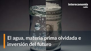 El agua es la inversión con más proyección, pero ¿cómo podemos invertir en ella?