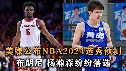 美媒公布NBA2024选秀预测，超级选秀小年，布朗尼杨瀚森纷纷落选 - 天天要闻