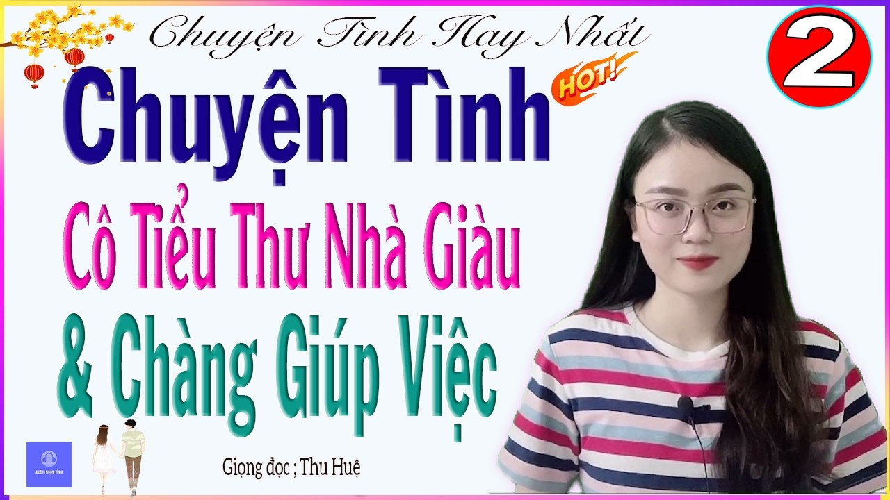 [TẬP 2] CHUYỆN TÌNH CÔ TIỂU THƯ NHÀ GIÀU VÀ CHÀNG GIÚP VIỆC - Đọc truyện đêm khuya nghe ngủ ngon