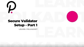 Learn Polkadot - Secure Validator Setup - 1/3