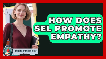 How Does SEL Promote Empathy? - Aspiring Teacher Guide