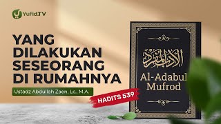 Kajian Hadits: Yang Dilakukan Seseorang Di Rumahnya (Hadits 539) - Ustadz Abdullah Zaen, Lc., M.A.