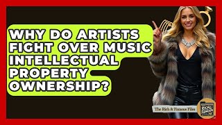 Why Do Artists Fight Over Music Intellectual Property Ownership? - The Rich And Famous Files