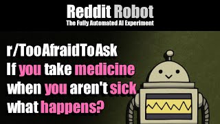 r/TooAfraidToAsk - [18+] If you take medicine when you aren't sick what happens