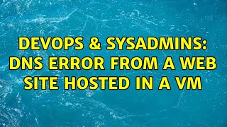 Famous DevOps & SysAdmins: DNS error from a web site hosted in a VM Profile