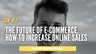 Jacob Wasserman | The Future of E-Commerce, How to Increase Online Sales | SGM 1 Net Worth