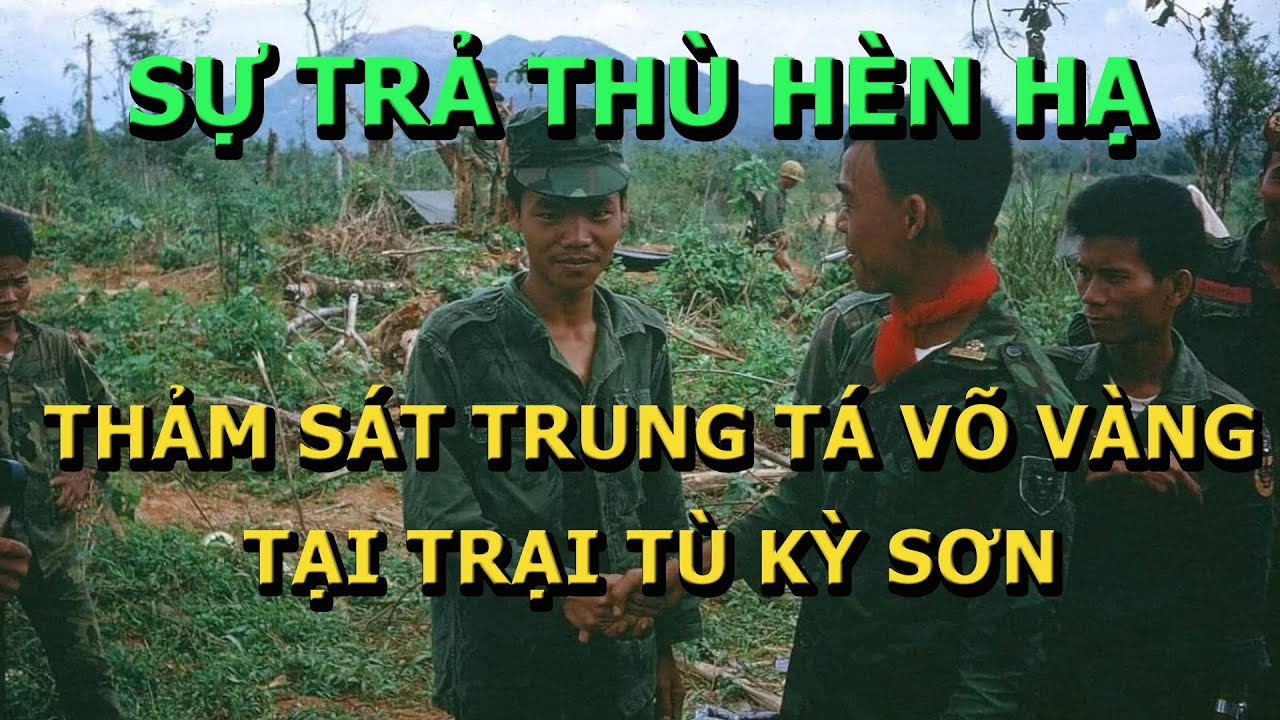 Sự Trả Thù Hèn Hạ- Thảm Sát Trung Tá Võ Vàng Tại Trại Tù Kỳ Sơn.