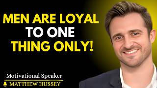 🔥 Men Don’t Care What You Do For Them… They Are Loyal to One Thing Only | MATTHEW HUSSY 🔥