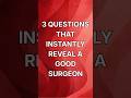 3 Questions That Instantly Reveal a Good Surgeon