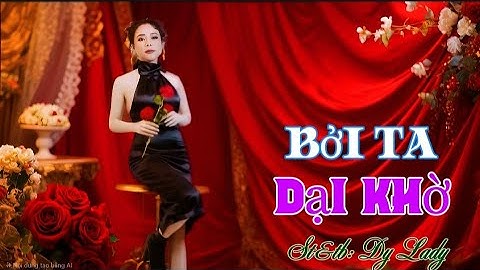Bởi Ta Dại Khờ | Dy Lady | Nhạc Hay Bất Hũ | #boitadaikho #dylady