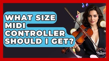 What Size MIDI Controller Should I Get? - The Musician Encyclopedia