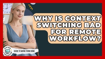 Why Is Context Switching Bad For Remote Workflow? - Guide To Work From Home