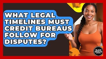 What Legal Timelines Must Credit Bureaus Follow For Disputes? - Black Wealth Estates