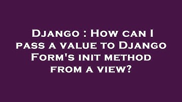 Django : How can I pass a value to Django Form