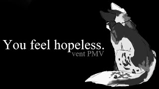 You feel hopeless. [ Vent PMV ]