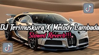 DJ TERIMUSKURA X MELODY LAMBADA (Slowed Reverb) DJ VIRAL TIKTOK TERBARU YANG KALIAN CARI CARI!!
