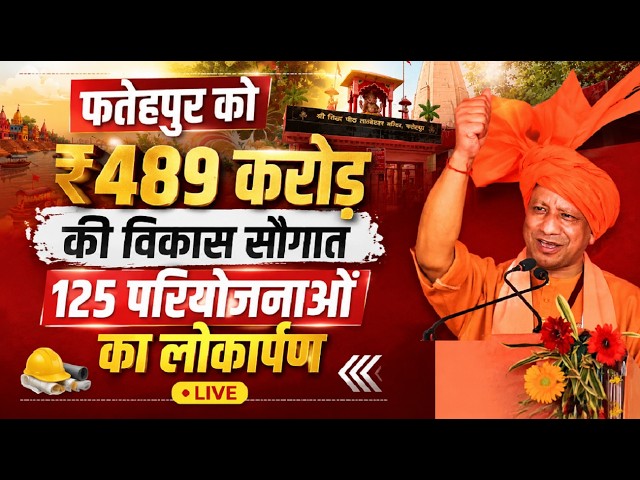 LIVE: फतेहपुर को ₹489 करोड़ की विकास सौगात | 125 परियोजनाओं का लोकार्पण