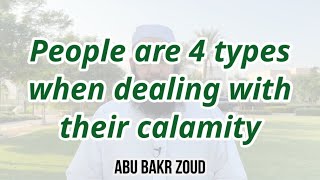 People are 4 types when dealing with their calamity | Abu Bakr Zoud