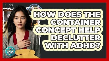 How Does The Container Concept Help Declutter With ADHD? - Managing Your ADHD