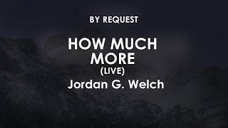 Download lagu How Much More (Live) | Jordan G. Welch