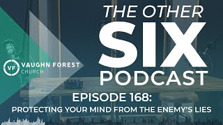 The Other Six Podcast Episode 168: Protecting Your Mind from the Enemy’s Lies
