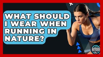 What Should I Wear When Running In Nature? - Running Beyond Limits