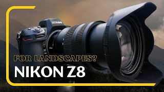 Nikon Z8 - Best camera for Landscape Photography?
