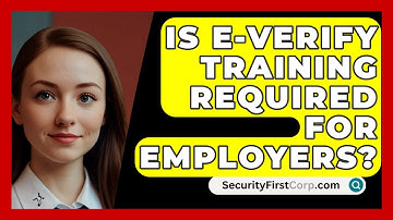 Is E-Verify Training Required For Employers? - SecurityFirstCorp.com