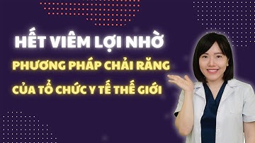 Hết viêm lợi nhờ phương pháp chải răng  của Tổ chức Y tế Thế giới| Dr Anh Thư
