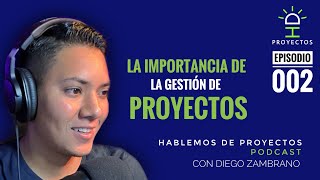 La importancia de la Gestión de Proyectos | Hablemos De Proyectos con Diego Zambrano | PODCAST E002