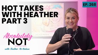 BONUS: Hot Takes With Heather Part 3 | Absolutely Not with Heather McMahan | May 31, 2024