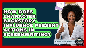 How Does Character Backstory Influence Present Actions In Screenwriting? - Screenwriter