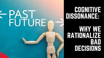 Cognitive Dissonance: Why We Rationalize Bad Decisions