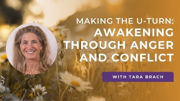 Reflection: Making the U-Turn: Awakening through Anger and Conflict with Tara Brach
