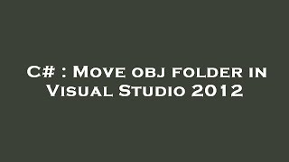 C# : Move obj folder in Visual Studio 2012