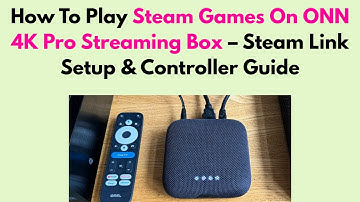 How To Play Steam Games On ONN 4K Pro Streaming Box – Steam Link Setup & Controller Guide