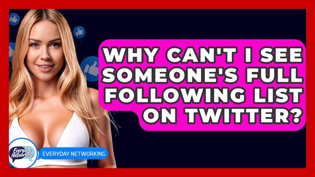Why Can't I See Someone's Full Following List on Twitter? - Everyday-Networking