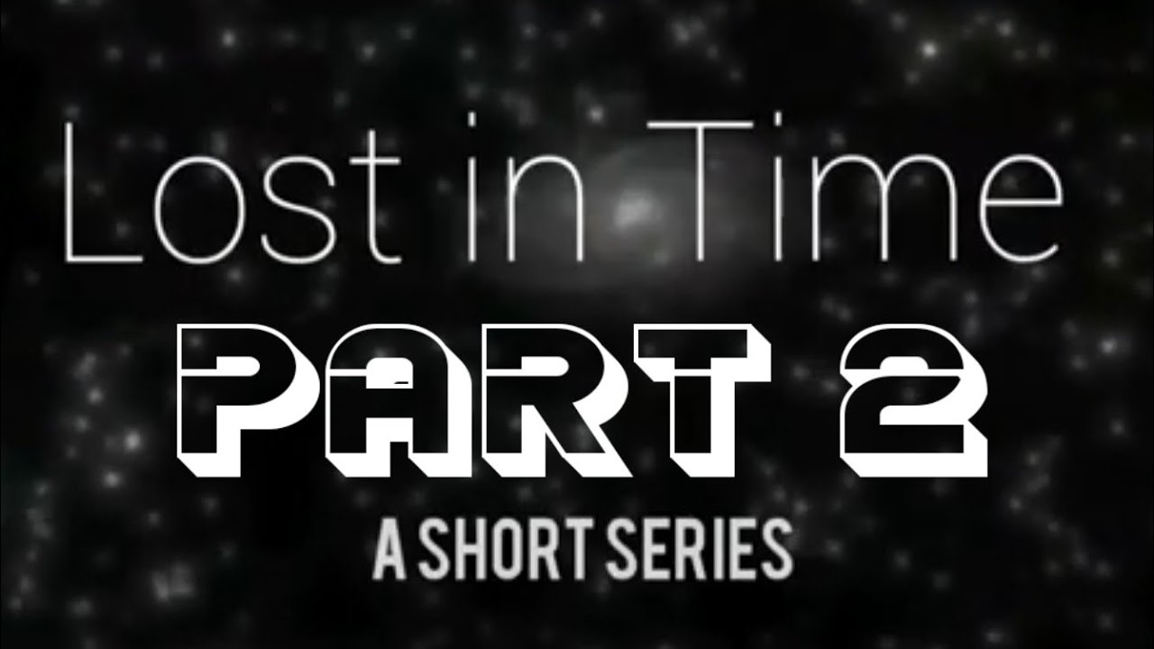 Time Travel Short Series : Lost In Time {Part 2} - YouTube