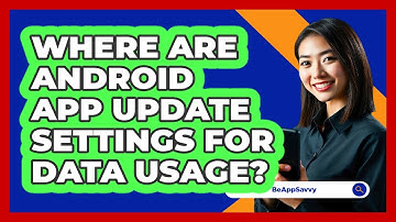 Where Are Android App Update Settings For Data Usage?